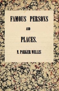 Famous Persons and Places by Nathaniel Parker Willis