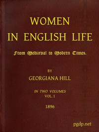 Women in English Life from Mediæval to Modern Times, Vol. I by Georgiana Hill