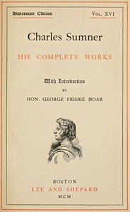 Charles Sumner: his complete works, volume 16 (of 20) by Charles Sumner