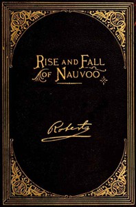 The Rise and Fall of Nauvoo by B. H. Roberts