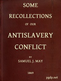 Some Recollections of Our Antislavery Conflict by Samuel J. May