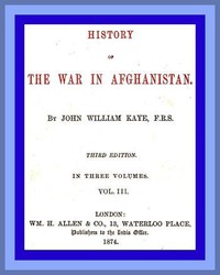 History of the War in Afghanistan, Vol. 3 (of 3) by Sir John William Kaye