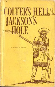 Colter's Hell and Jackson's Hole by Merrill J. Mattes