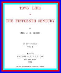 Town Life in the Fifteenth Century, Volume 1 (of 2) by Alice Stopford Green