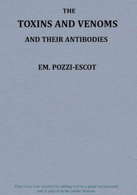The Toxins and Venoms and Their Antibodies by M. Emm. Pozzi-Escot