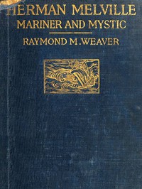 Herman Melville, Mariner and Mystic by Raymond M. Weaver