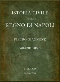 Istoria civile del Regno di Napoli, v. 1 by Pietro Giannone