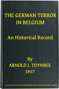 The German Terror in Belgium: An Historical Record by Arnold Toynbee