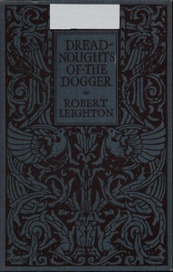 Dreadnoughts of the Dogger: A Story of the War on the North Sea by Robert Leighton