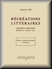 Récréations littéraires, curiosités et singularités, bévues et lapsus, etc. by Cim