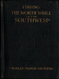 Finding the Worth While in the Southwest by Charles Francis Saunders