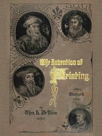 The Invention of Printing. by Theodore Low De Vinne