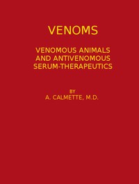 Venoms: Venomous Animals and Antivenomous Serum-therapeutics by A. Calmette