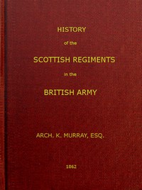 History of the Scottish Regiments in the British Army by Archibald K. Murray