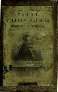 The Most Extraordinary Trial of William Palmer, for the Rugeley Poisonings,