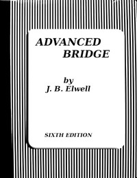 Advanced Bridge; The Higher Principles of the Game Analysed and Explained by Elwell