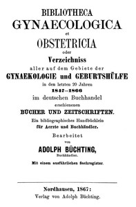 Bibliotheca Gynaecologica et Obstetricia, oder, Verzeichniss aller auf dem