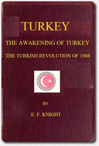 Turkey; the Awakening of Turkey; the Turkish Revolution of 1908 by E. F. Knight