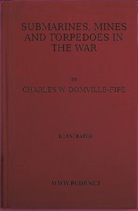 Submarines, Mines and Torpedoes in the War by Charles W. Domville-Fife