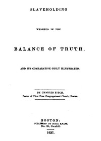 Slaveholding Weighed in the Balance of Truth, and Its Comparative Guilt