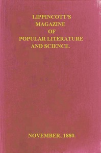 Lippincott's Magazine of Popular Literature and Science, Vol. 26, November, 1880