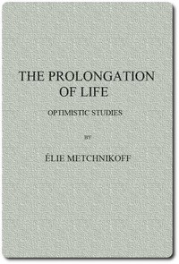 The Prolongation of Life: Optimistic Studies by Elie Metchnikoff