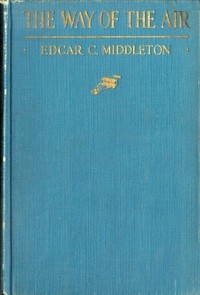 The Way of the Air: A Description of Modern Aviation by Edgar Charles Middleton