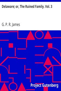 Delaware; or, The Ruined Family. Vol. 3 by G. P. R. James