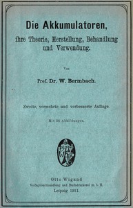 Die Akkumulatoren: ihre Theorie, Herstellung, Behandlung und Verwendung.