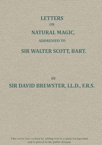 Letters on Natural Magic; Addressed to Sir Walter Scott, Bart. by David Brewster