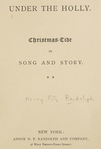 Under the Holly: Christmas-Tide in Song and Story by Henry F. Randolph