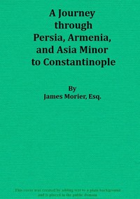 A Journey through Persia, Armenia, and Asia Minor, to Constantinople, in the