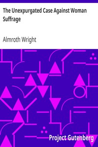 The Unexpurgated Case Against Woman Suffrage by Almroth Wright