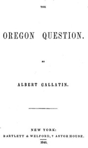 The Oregon Question by Albert Gallatin