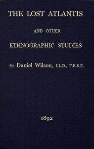 The Lost Atlantis and Other Ethnographic Studies by Sir Daniel Wilson