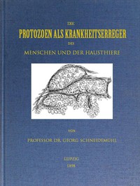 Die Protozoen als Krankheitserreger des Menschen und der Hausthiere by Schneidemühl