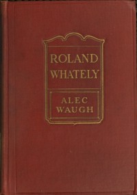 Roland Whately: A Novel by Alec Waugh