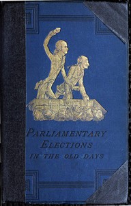 A History of Parliamentary Elections and Electioneering in the Old Days by Grego