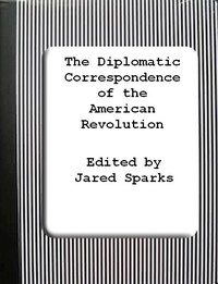 The Diplomatic Correspondence of the American Revolution, Vol. 02 by Jared Sparks