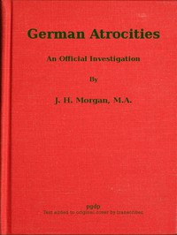 German Atrocities: An Official Investigation by J. H. Morgan