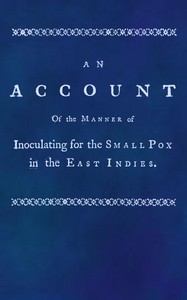 An account of the manner of inoculating for the small pox in the East Indies