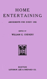 Home Entertaining: Amusements for Every One by William Eastman Chenery