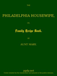 The Philadelphia Housewife; or, Family Receipt Book by active 1855 Mary Hodgson