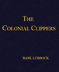 The Colonial Clippers by Basil Lubbock