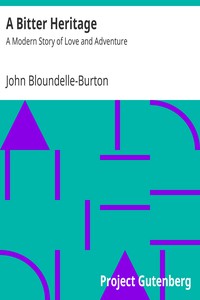 A Bitter Heritage: A Modern Story of Love and Adventure by John Bloundelle-Burton