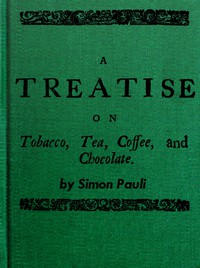 A Treatise on Tobacco, Tea, Coffee, and Chocolate by Simon Paulli