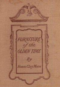 Furniture of the Olden Time by Frances Clary Morse