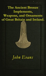 The Ancient Bronze Implements, Weapons, and Ornaments, of Great Britain and