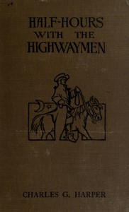 Half-hours with the Highwaymen - Vol 1 by Charles G. Harper