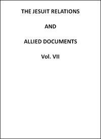 The Jesuit Relations and Allied Documents, Vol. 7: Quebec, Hurons, Cape Breton,